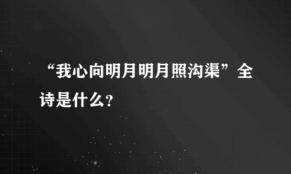 “我心向明月明月照沟渠”全诗是什么？