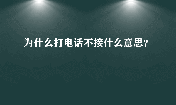 为什么打电话不接什么意思？