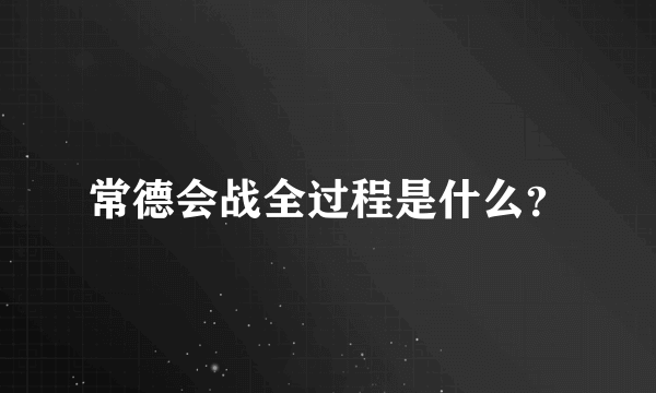 常德会战全过程是什么？