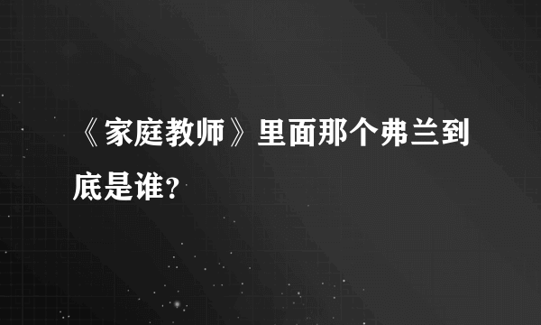 《家庭教师》里面那个弗兰到底是谁？