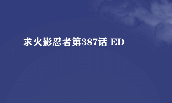 求火影忍者第387话 ED