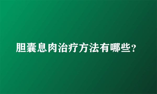 胆囊息肉治疗方法有哪些？