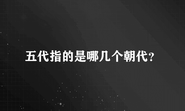 五代指的是哪几个朝代？