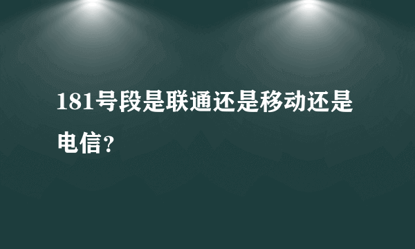 181号段是联通还是移动还是电信？