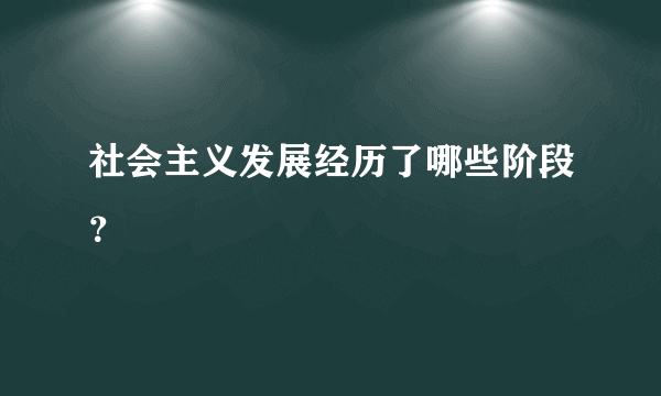 社会主义发展经历了哪些阶段？