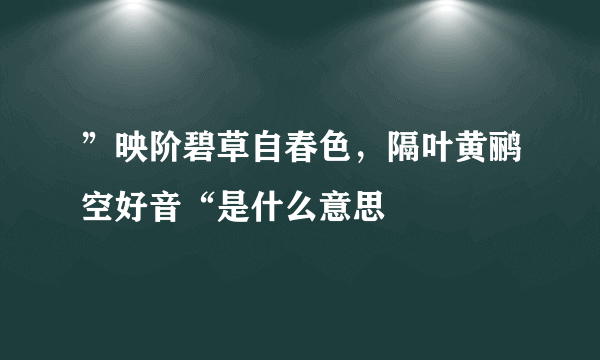 ”映阶碧草自春色，隔叶黄鹂空好音“是什么意思