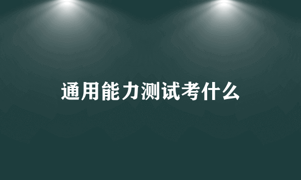 通用能力测试考什么