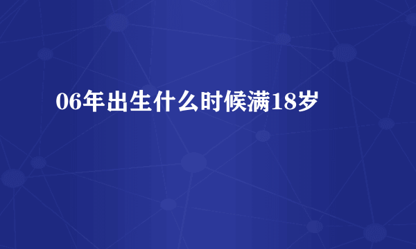 06年出生什么时候满18岁