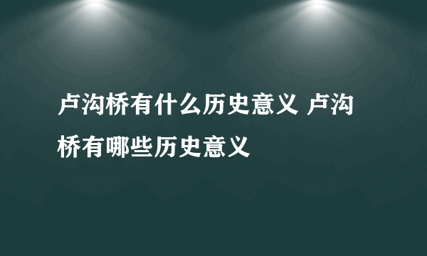 卢沟桥有什么历史意义 卢沟桥有哪些历史意义