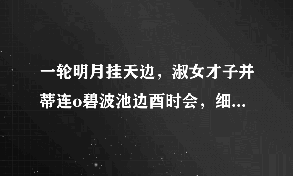 一轮明月挂天边，淑女才子并蒂连o碧波池边酉时会，细读诗书不用言.的谜底是什么？