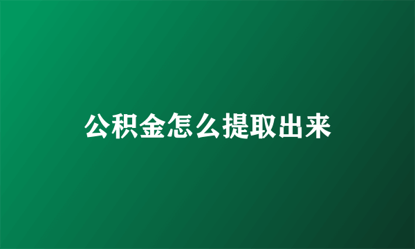 公积金怎么提取出来