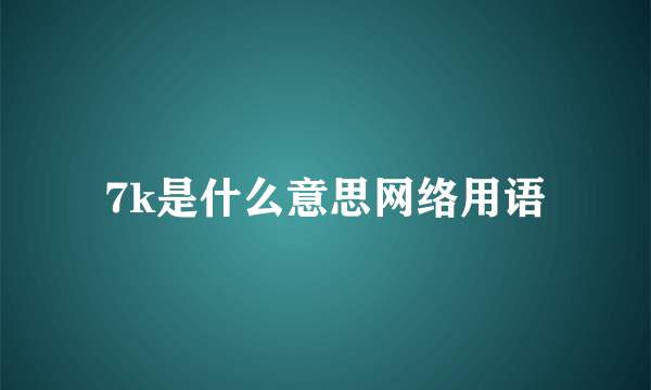 7k是什么意思网络用语