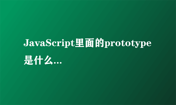 JavaScript里面的prototype是什么意思？怎么用？能举个例子吗？