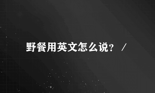 野餐用英文怎么说？／