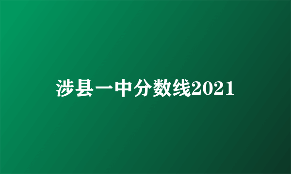 涉县一中分数线2021