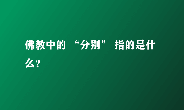 佛教中的 “分别” 指的是什么？