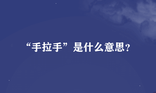 “手拉手”是什么意思？