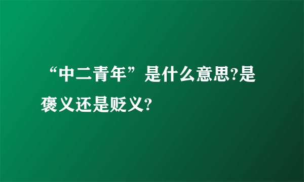 “中二青年”是什么意思?是褒义还是贬义?