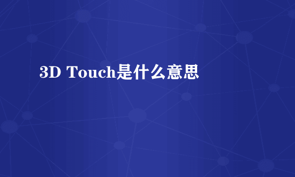 3D Touch是什么意思