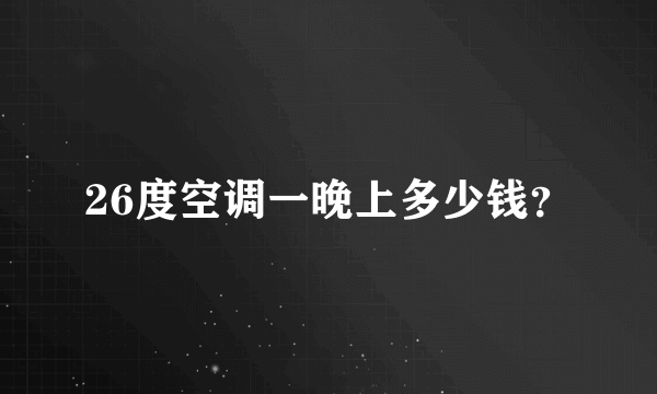 26度空调一晚上多少钱？