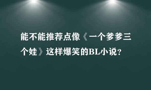 能不能推荐点像《一个爹爹三个娃》这样爆笑的BL小说？