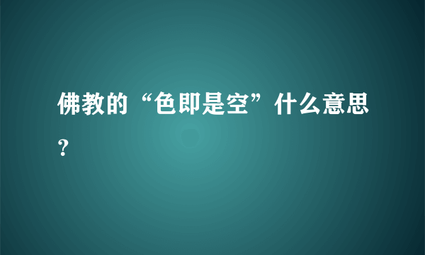 佛教的“色即是空”什么意思？