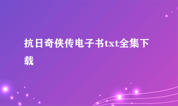 抗日奇侠传电子书txt全集下载