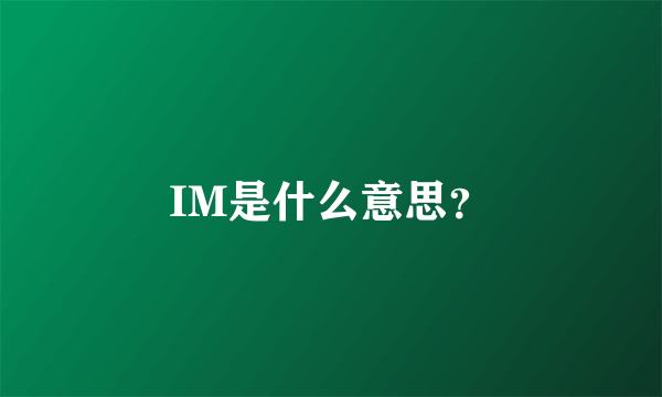 IM是什么意思？