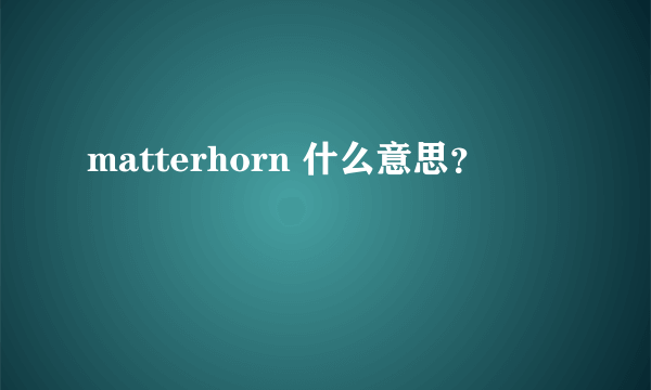 matterhorn 什么意思？