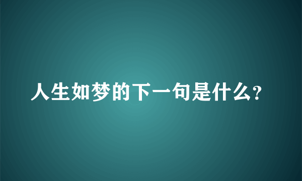 人生如梦的下一句是什么？