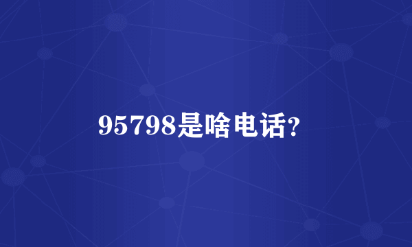 95798是啥电话？