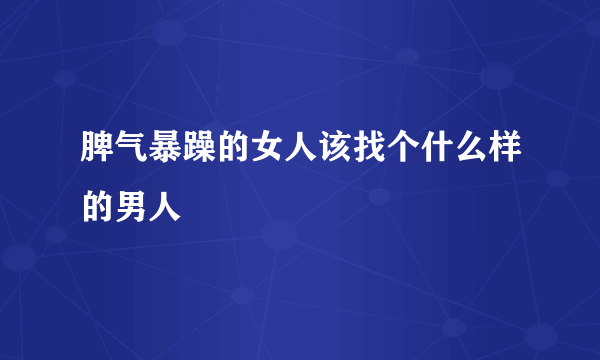 脾气暴躁的女人该找个什么样的男人