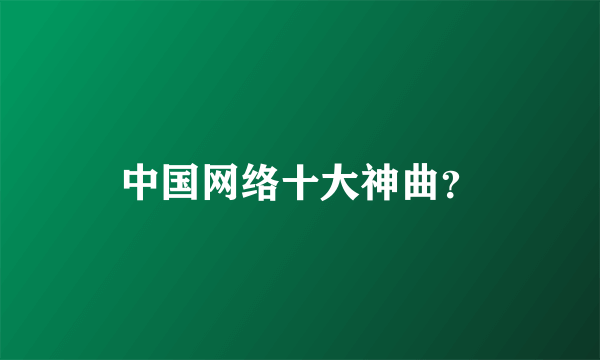 中国网络十大神曲？