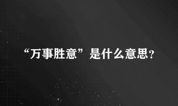 “万事胜意”是什么意思？