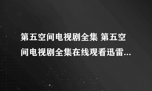 第五空间电视剧全集 第五空间电视剧全集在线观看迅雷下载地址