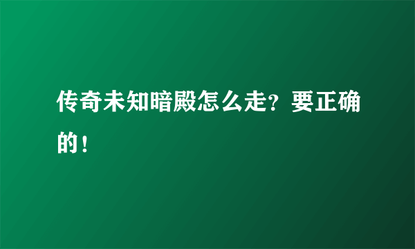 传奇未知暗殿怎么走？要正确的！