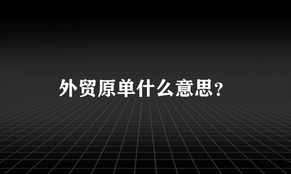 外贸原单什么意思？