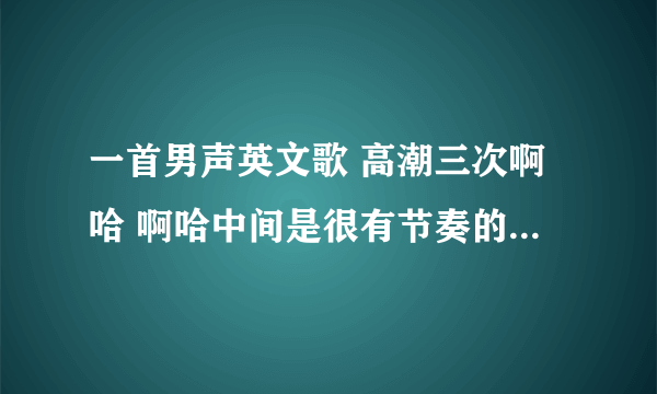 一首男声英文歌 高潮三次啊哈 啊哈中间是很有节奏的音乐 是什么歌