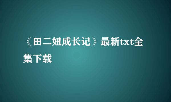 《田二妞成长记》最新txt全集下载