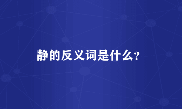 静的反义词是什么？