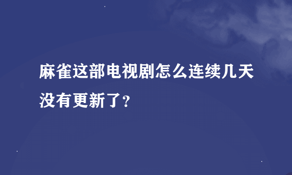 麻雀这部电视剧怎么连续几天没有更新了？