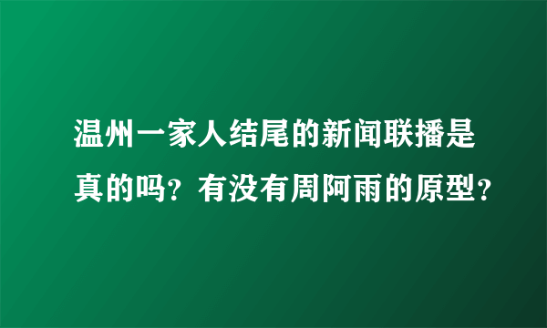 温州一家人结尾的新闻联播是真的吗？有没有周阿雨的原型？