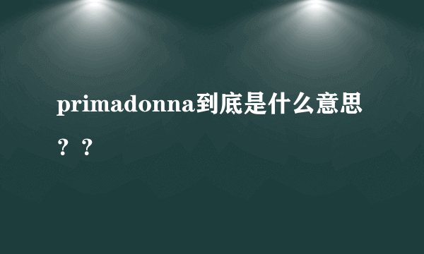 primadonna到底是什么意思？？