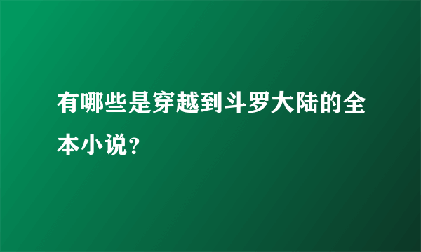 有哪些是穿越到斗罗大陆的全本小说？