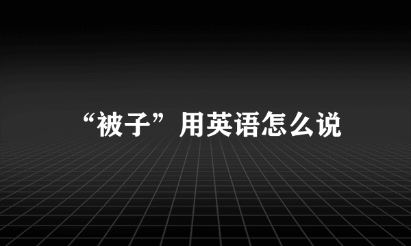 “被子”用英语怎么说