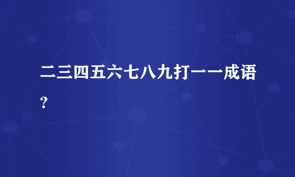 二三四五六七八九打一一成语？