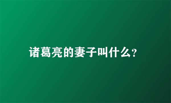 诸葛亮的妻子叫什么？