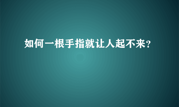 如何一根手指就让人起不来？