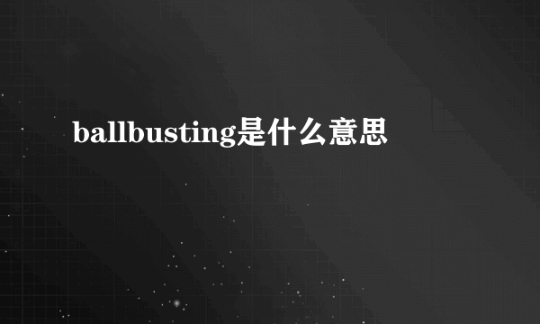 ballbusting是什么意思