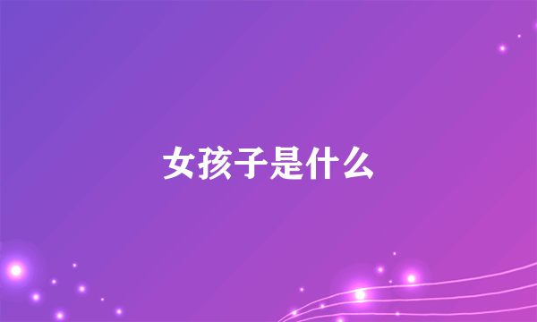 女孩子是什么